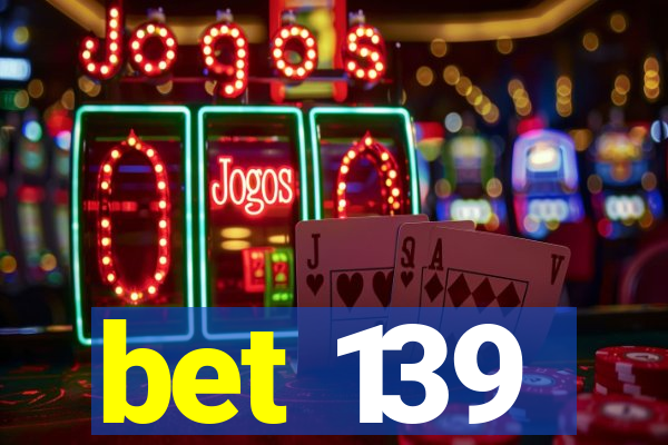 bet 139